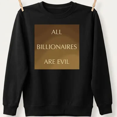 Bold gold text on brown: 'ALL BILLIONAIRES ARE EVIL' — printed on a unisex sweatshirt