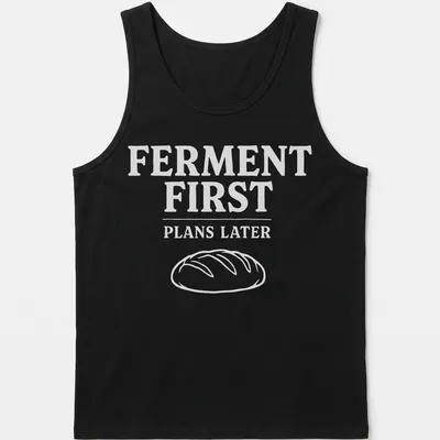 Bold typographic design shirt stating 'FERMENT FIRST PLANS LATER' with sourdough bread imagery — printed on a tank top