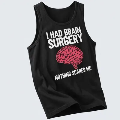 Bold typography shirt stating I Had Brain Surgery Nothing Scares Me with a brain graphic — printed on a tank top