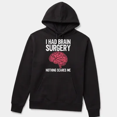 Bold typography shirt stating I Had Brain Surgery Nothing Scares Me with a brain graphic — printed on a unisex hoodie