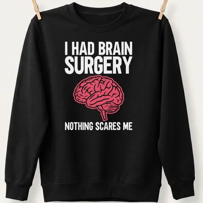 Bold typography shirt stating I Had Brain Surgery Nothing Scares Me with a brain graphic — printed on a unisex sweatshirt