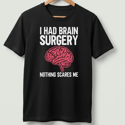 Bold typography shirt stating I Had Brain Surgery Nothing Scares Me with a brain graphic