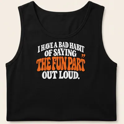 Bold retro text design stating I HAVE A BAD HABIT OF SAYING 'THE FUN PART' OUT LOUD in black and orange. — printed on a tank top