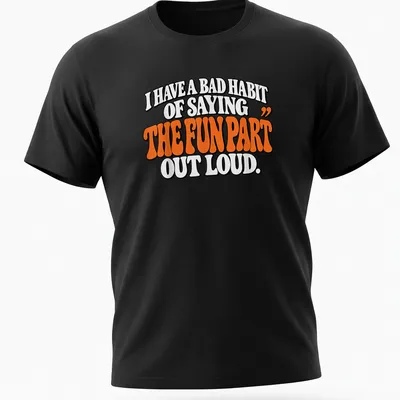 Bold retro text design stating I HAVE A BAD HABIT OF SAYING 'THE FUN PART' OUT LOUD in black and orange.
