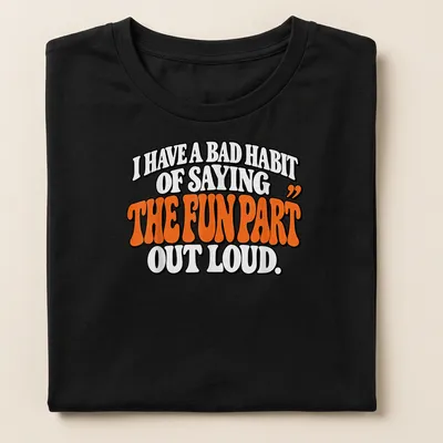 Bold retro text design stating I HAVE A BAD HABIT OF SAYING 'THE FUN PART' OUT LOUD in black and orange. — printed on a women's shirt