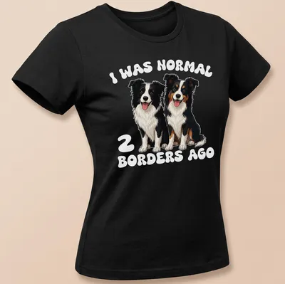 Cartoon dogs with the text I Was Normal 2 Borders Ago humorously printed — printed on a women's shirt