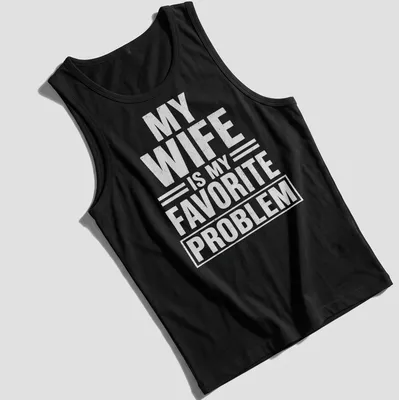 Bold typography tee with the phrase 'MY WIFE IS MY FAVORITE PROBLEM' in white — printed on a tank top