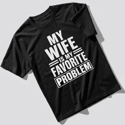 Bold typography tee with the phrase 'MY WIFE IS MY FAVORITE PROBLEM' in white