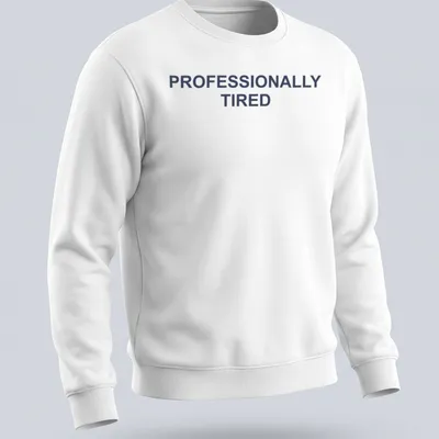Sarcastic t-shirt with the text 'PROFESSIONALLY TIRED' in bold letters — printed on a unisex sweatshirt