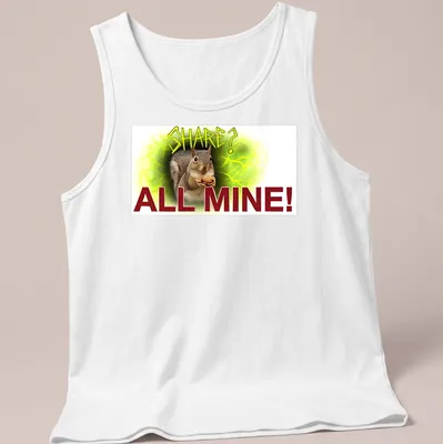Funny T-shirt depicting a squirrel with the text 'SHARE? ALL MINE!' in grunge style — printed on a tank top
